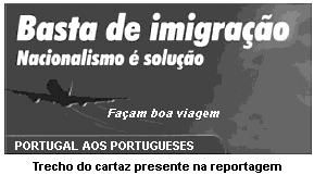 REPORTAGEM 1 Segundo o líder do partido político responsável pelo cartaz acima, "os imigrantes que estão cá por bem têm consciência de que aquilo não é com eles. (...) Quem deverá ser expulso?