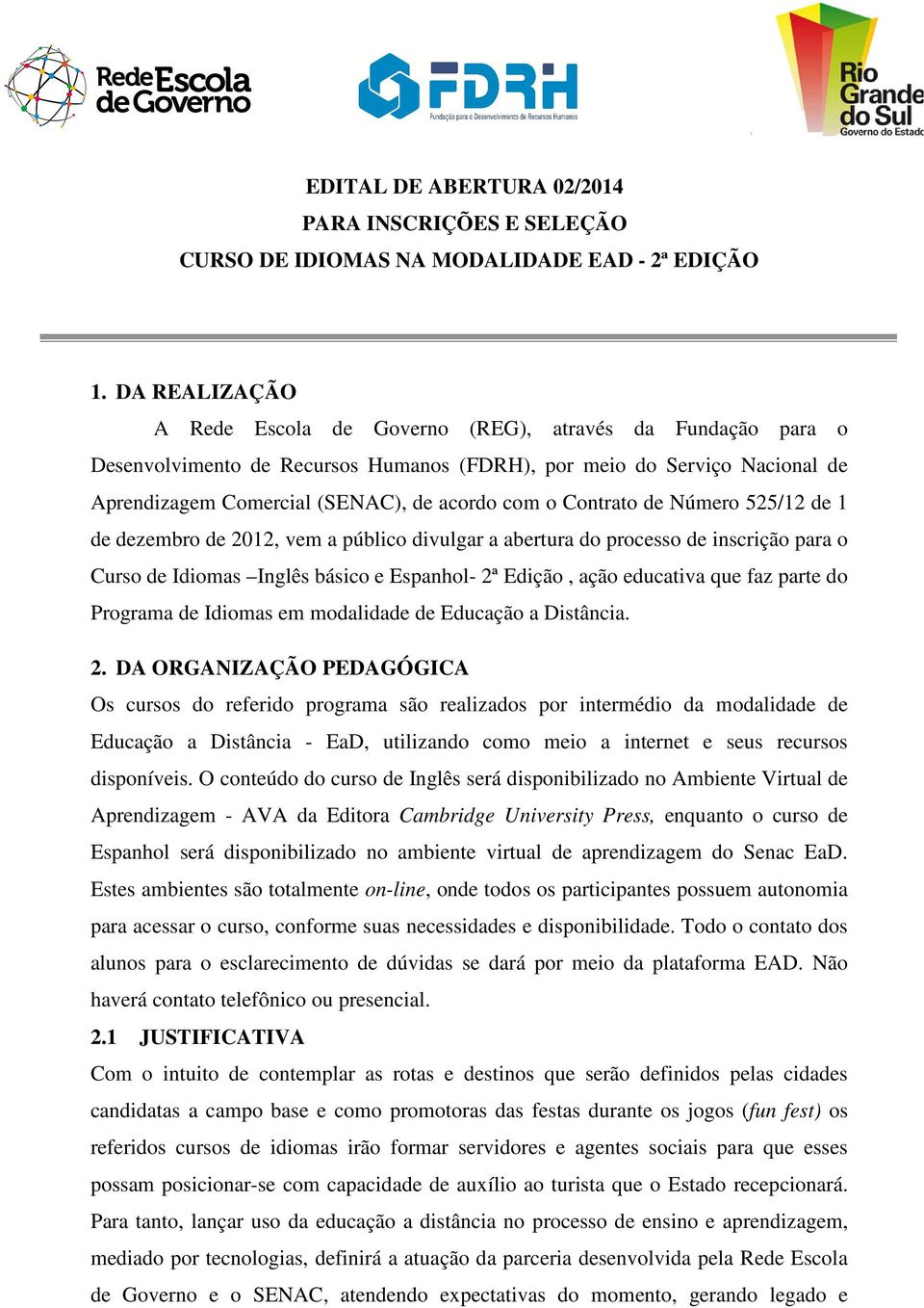 Contrato de Número 525/12 de 1 de dezembro de 2012, vem a público divulgar a abertura do processo de inscrição para o Curso de Idiomas Inglês básico e Espanhol- 2ª Edição, ação educativa que faz