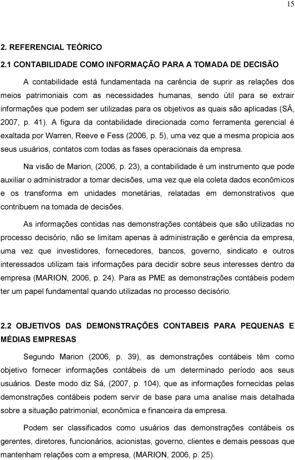 extrair informações que podem ser utilizadas para os objetivos as quais são aplicadas (SÁ, 2007, p. 41).