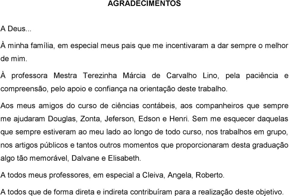 Aos meus amigos do curso de ciências contábeis, aos companheiros que sempre me ajudaram Douglas, Zonta, Jeferson, Edson e Henri.