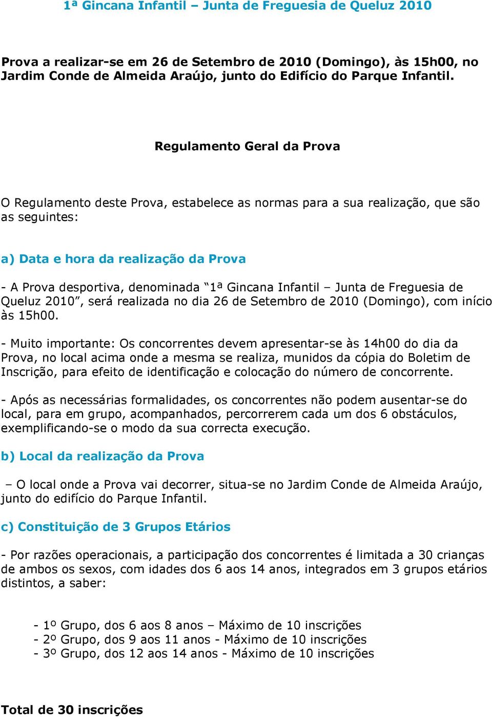 Gincana Infantil Junta de Freguesia de Queluz 2010, será realizada no dia 26 de Setembro de 2010 (Domingo), com início às 15h00.
