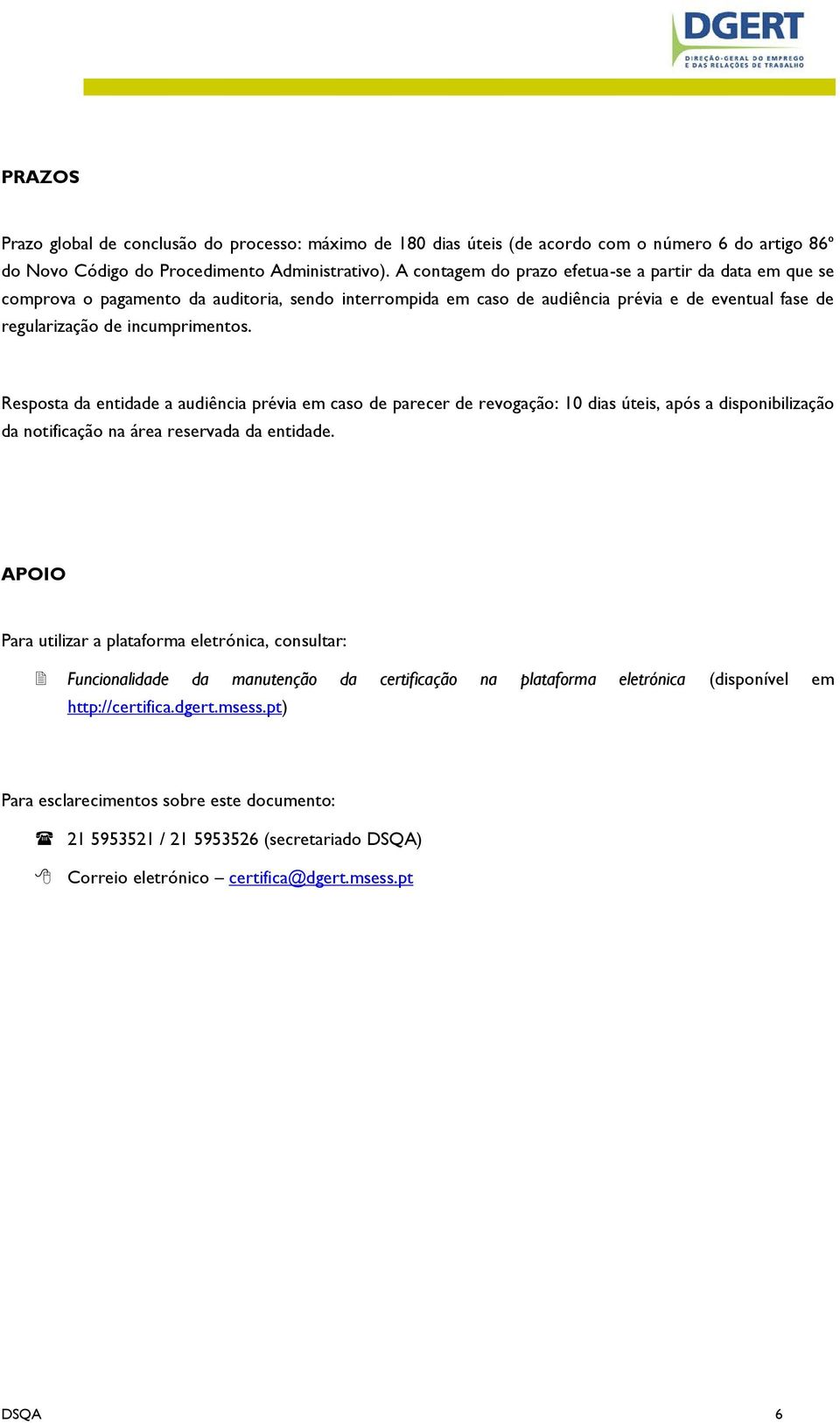 Resposta da entidade a audiência prévia em caso de parecer de revogação: 10 dias úteis, após a disponibilização da notificação na área reservada da entidade.