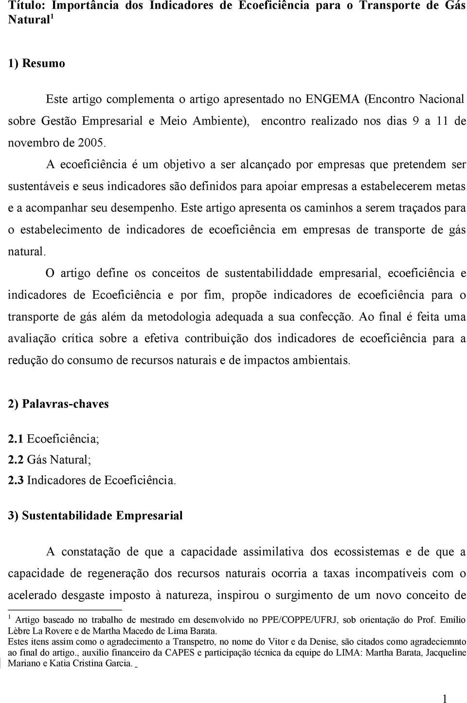 A eceficiência é um bjetiv a ser alcançad pr empresas que pretendem ser sustentáveis e seus indicadres sã definids para apiar empresas a estabelecerem metas e a acmpanhar seu desempenh.