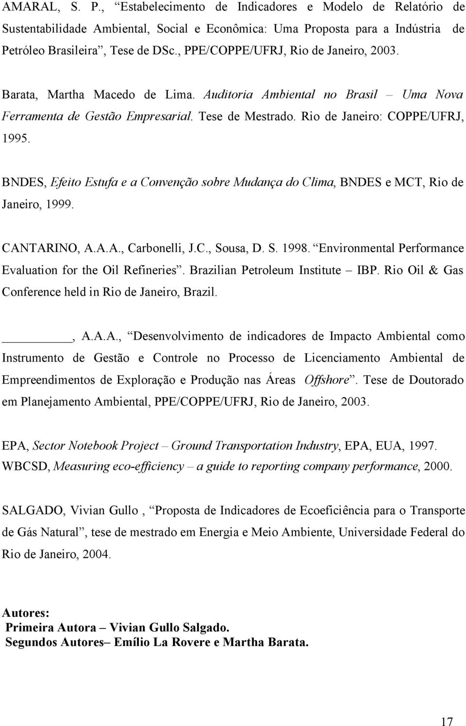 BNDES, Efeit Estufa e a Cnvençã sbre Mudança d Clima, BNDES e MCT, Ri de Janeir, 1999. CANTARINO, A.A.A., Carbnelli, J.C., Susa, D. S. 1998. Envirnmental Perfrmance Evaluatin fr the Oil Refineries.