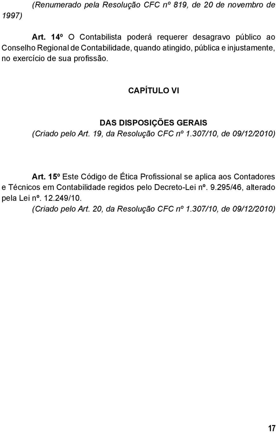 exercício de sua profissão. CAPÍTULO VI DAS DISPOSIÇÕES GERAIS (Criado pelo Art. 19, da Resolução CFC nº 1.307/10, de 09/12/2010) Art.