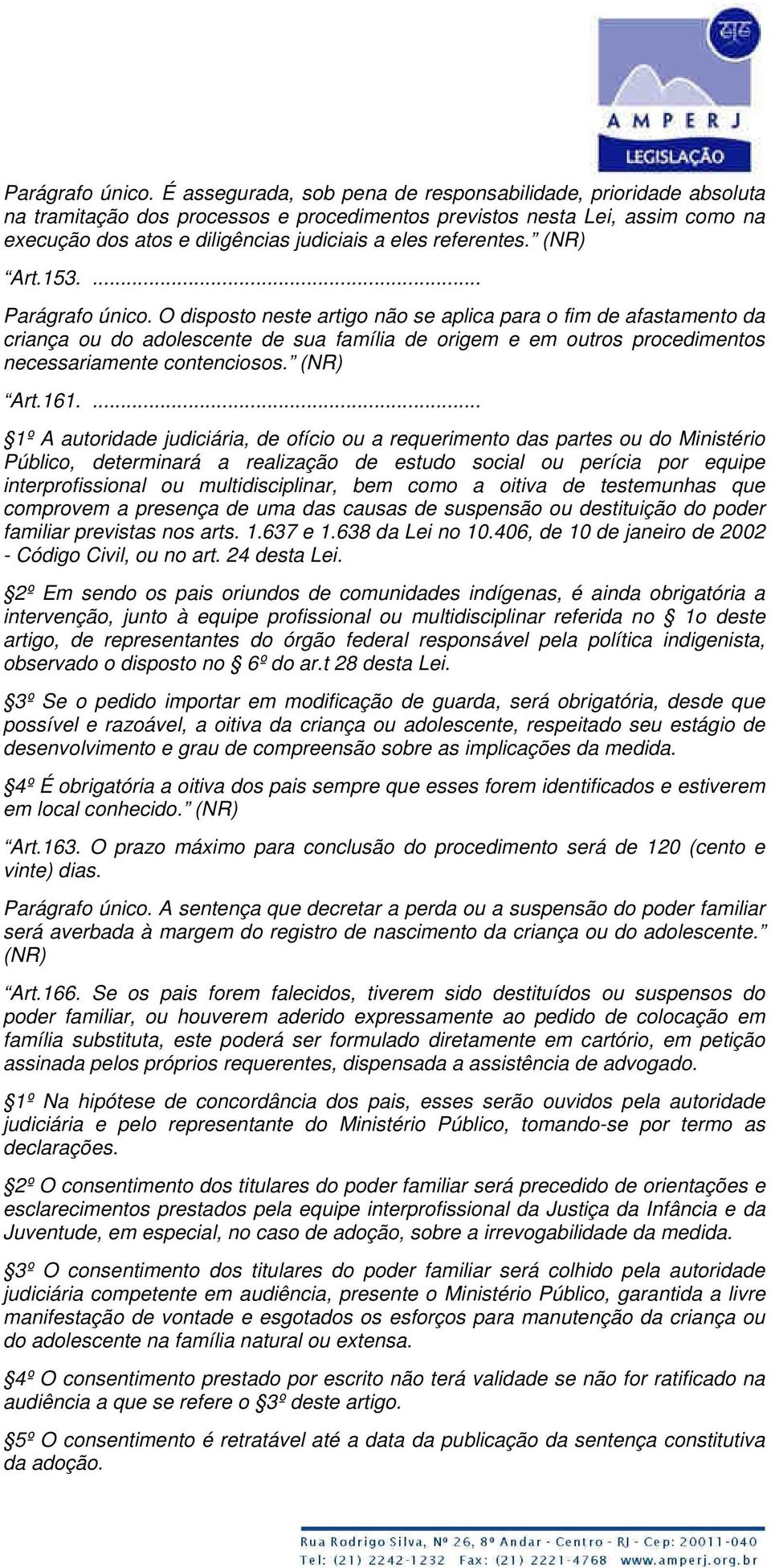 referentes. (NR) Art.153....  O disposto neste artigo não se aplica para o fim de afastamento da criança ou do adolescente de sua família de origem e em outros procedimentos necessariamente contenciosos.