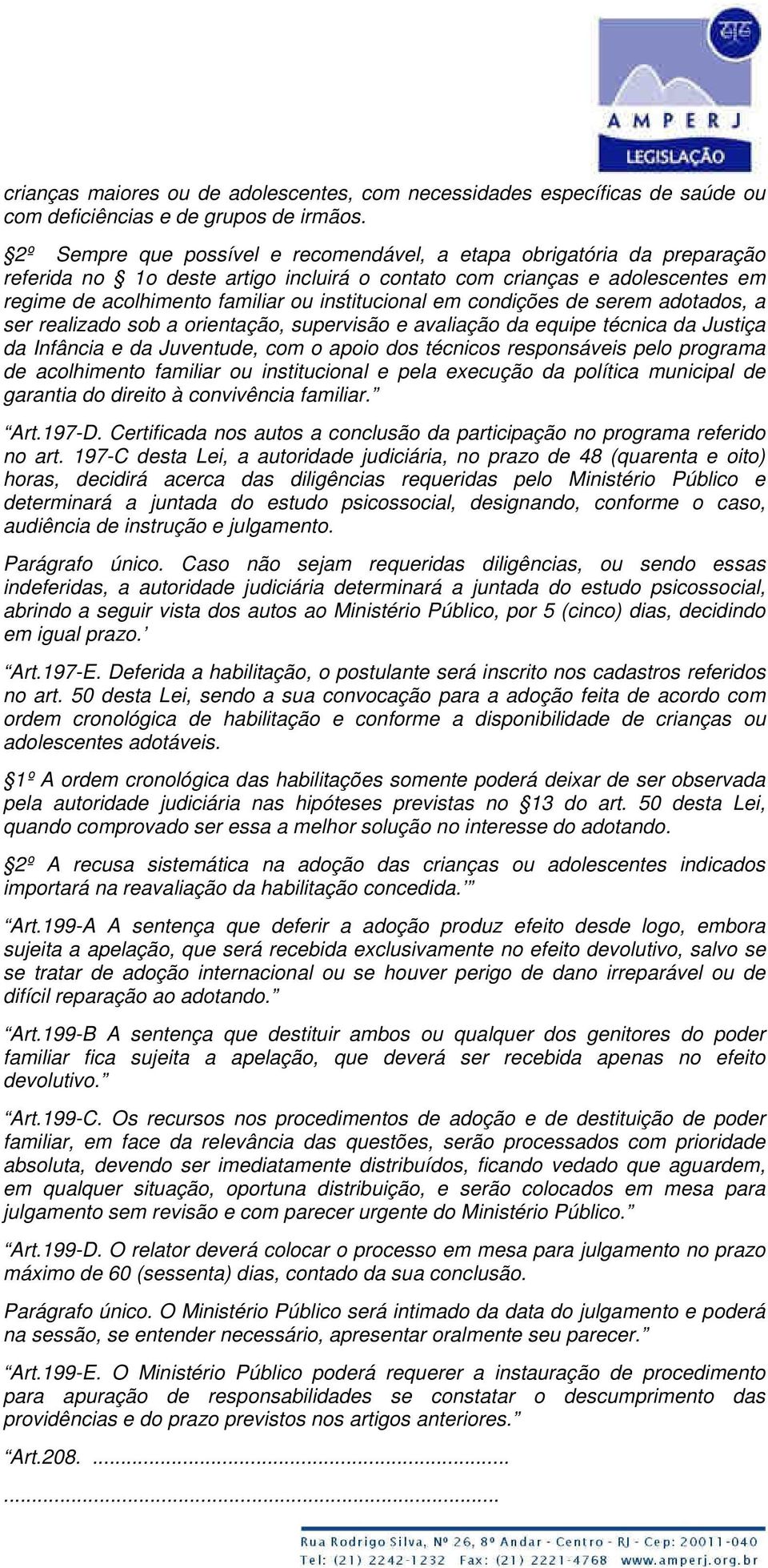 em condições de serem adotados, a ser realizado sob a orientação, supervisão e avaliação da equipe técnica da Justiça da Infância e da Juventude, com o apoio dos técnicos responsáveis pelo programa