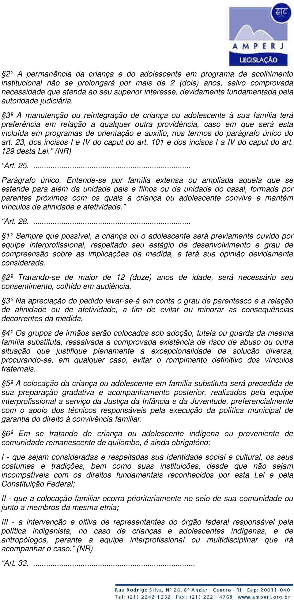 3º A manutenção ou reintegração de criança ou adolescente à sua família terá preferência em relação a qualquer outra providência, caso em que será esta incluída em programas de orientação e auxílio,