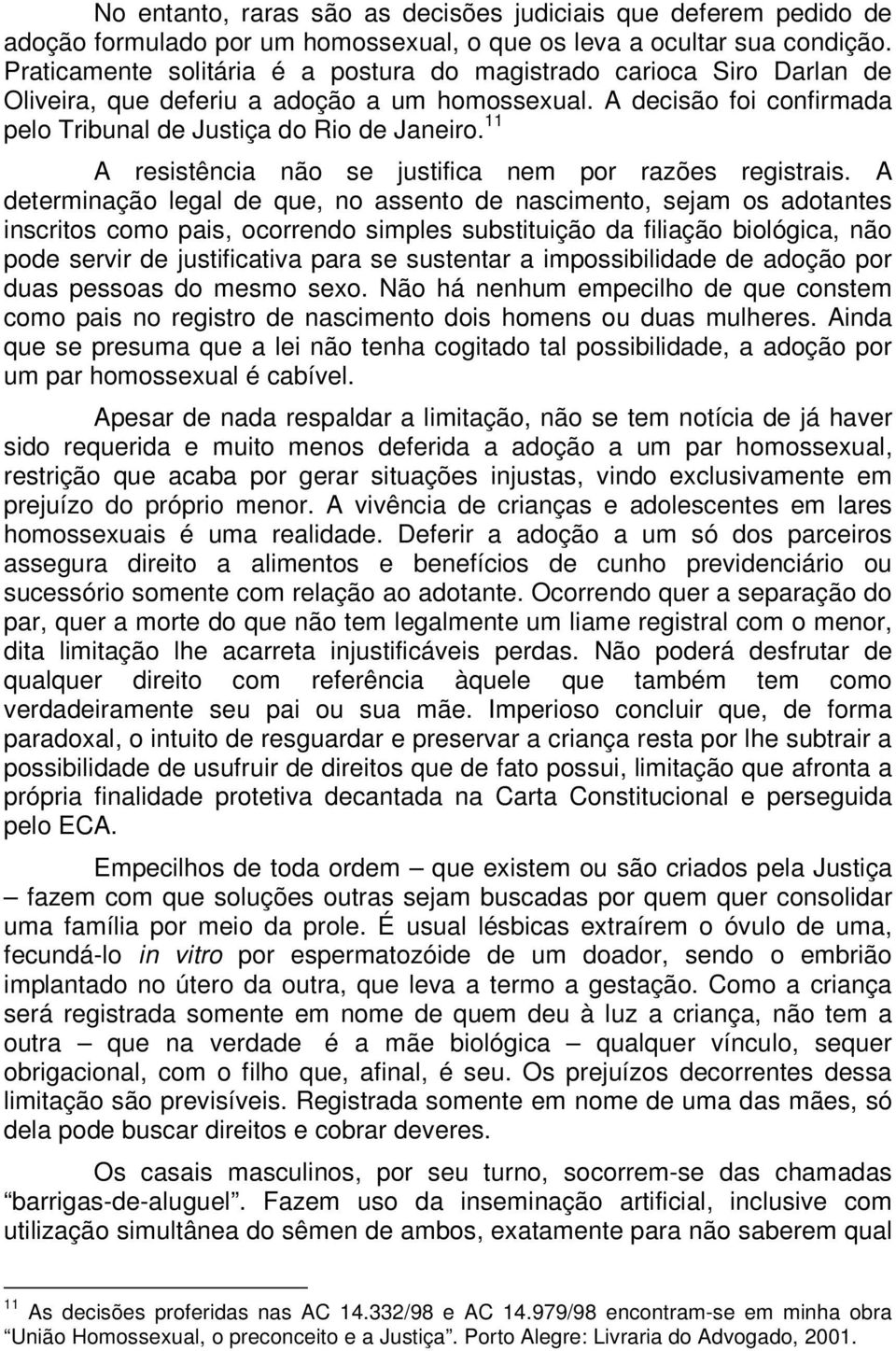 11 A resistência não se justifica nem por razões registrais.