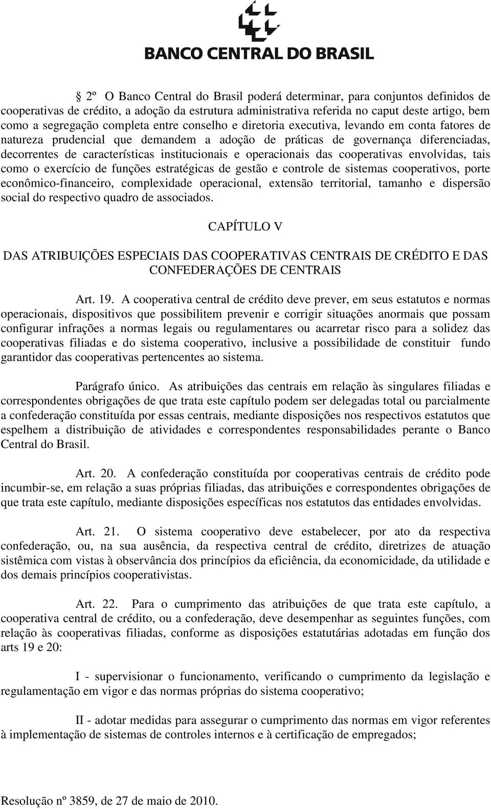 institucionais e operacionais das cooperativas envolvidas, tais como o exercício de funções estratégicas de gestão e controle de sistemas cooperativos, porte econômico-financeiro, complexidade