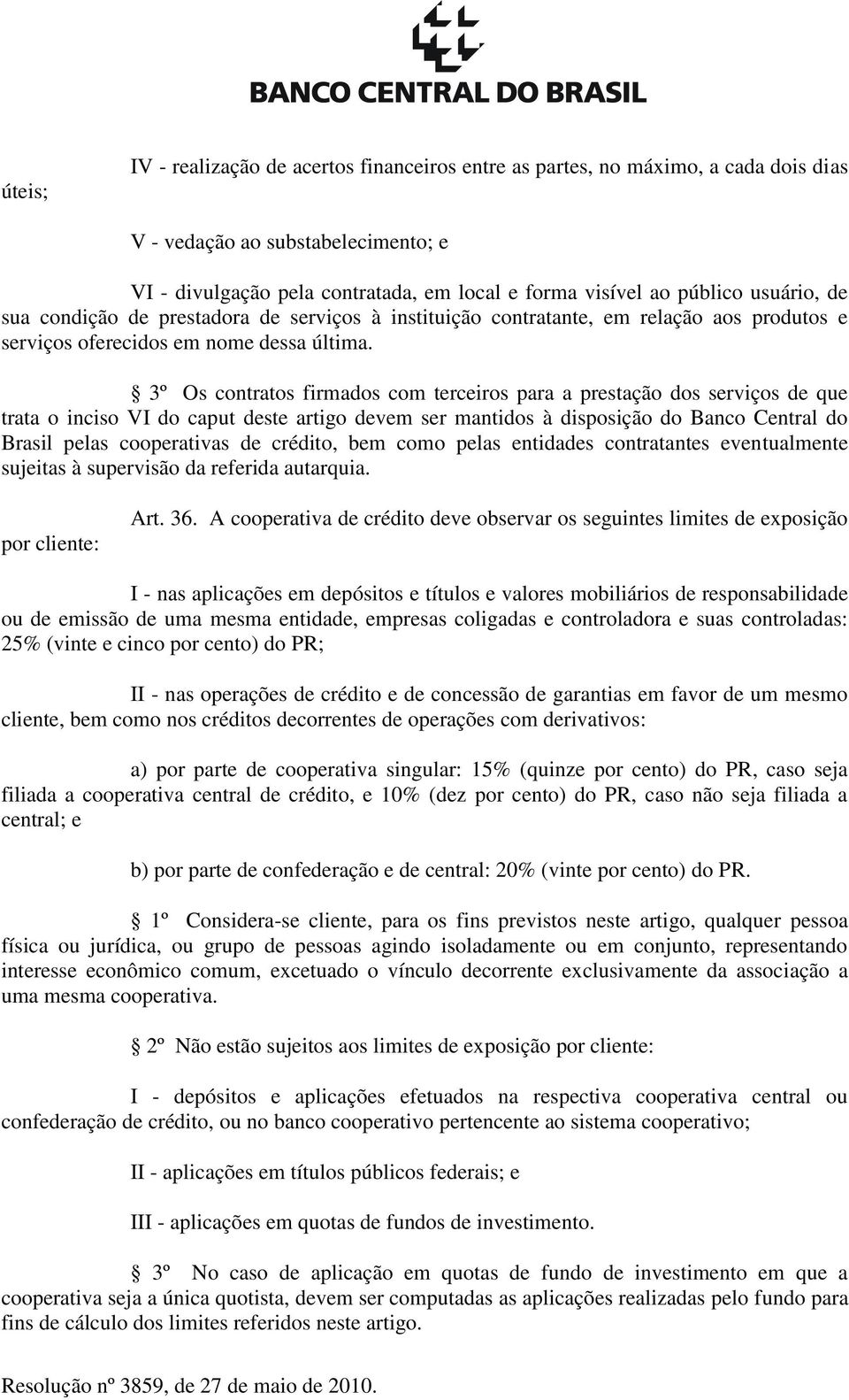 3º Os contratos firmados com terceiros para a prestação dos serviços de que trata o inciso VI do caput deste artigo devem ser mantidos à disposição do Banco Central do Brasil pelas cooperativas de