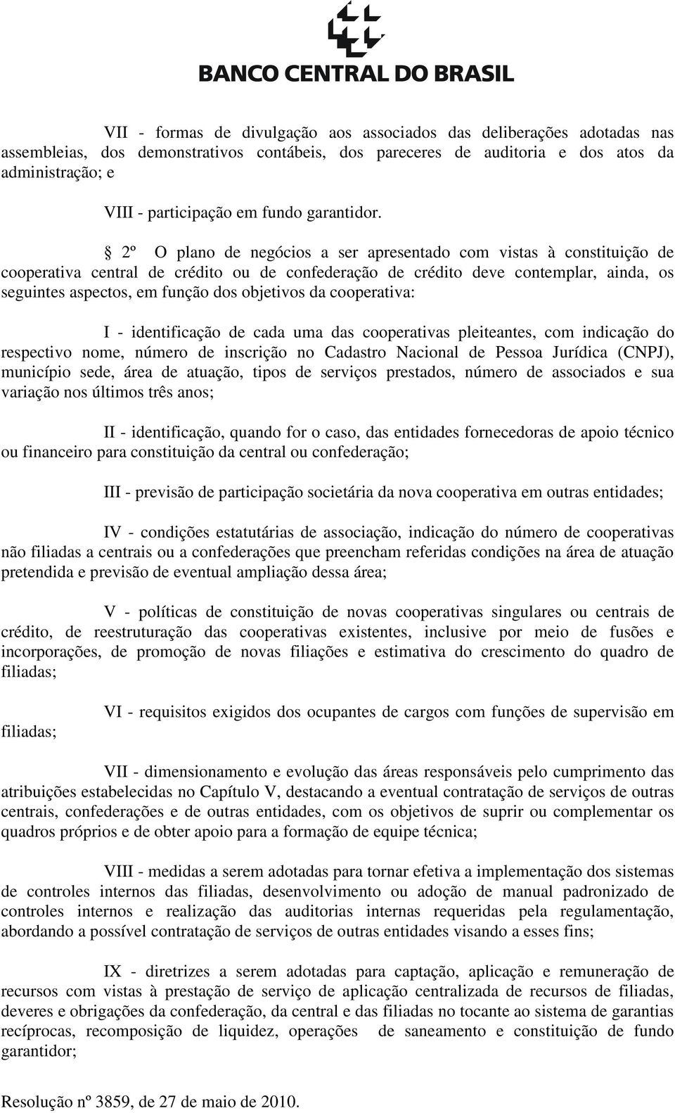 2º O plano de negócios a ser apresentado com vistas à constituição de cooperativa central de crédito ou de confederação de crédito deve contemplar, ainda, os seguintes aspectos, em função dos