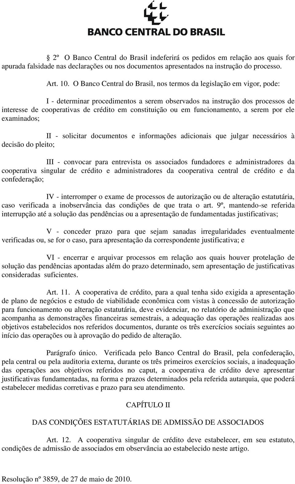 ou em funcionamento, a serem por ele examinados; II - solicitar documentos e informações adicionais que julgar necessários à decisão do pleito; III - convocar para entrevista os associados fundadores