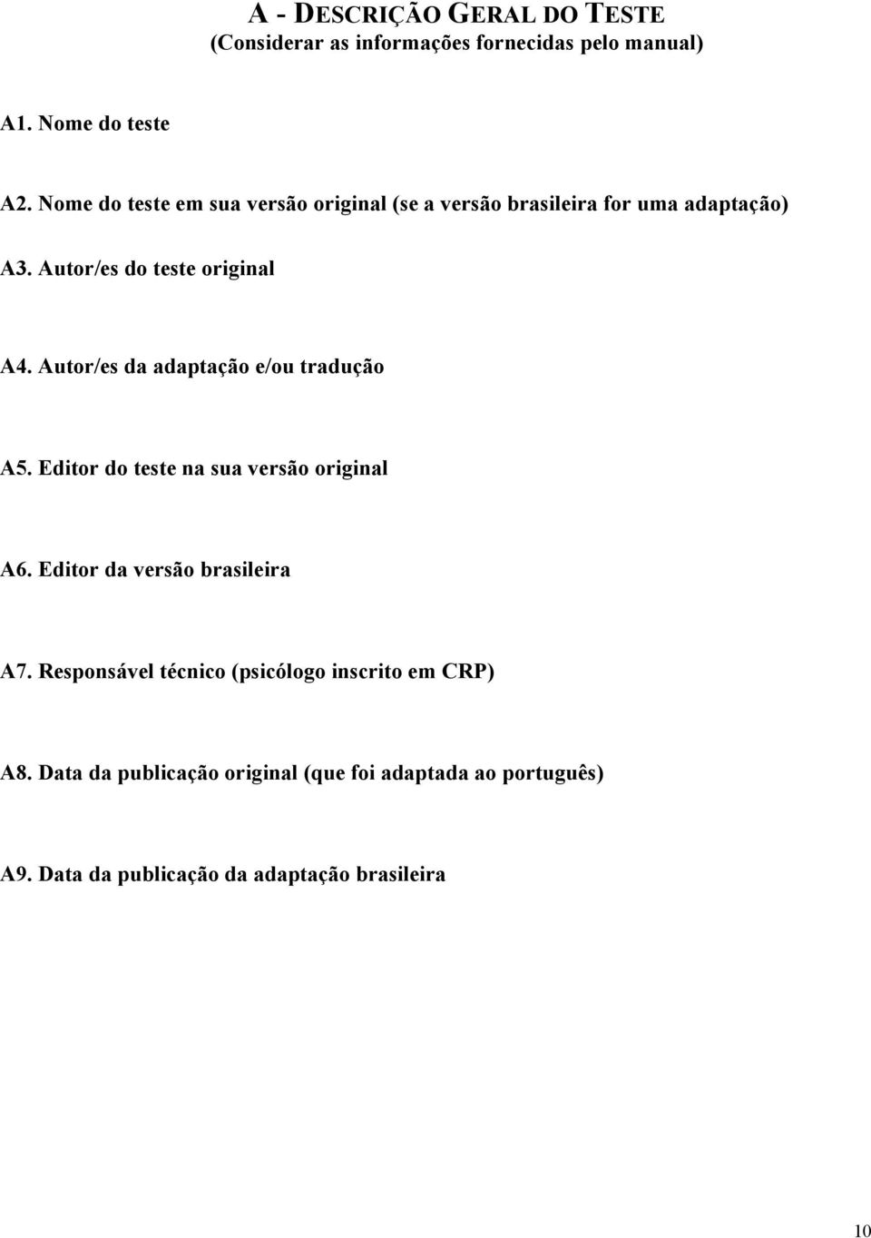 Autor/es da adaptação e/ou tradução A5. Editor do teste na sua versão original A6. Editor da versão brasileira A7.