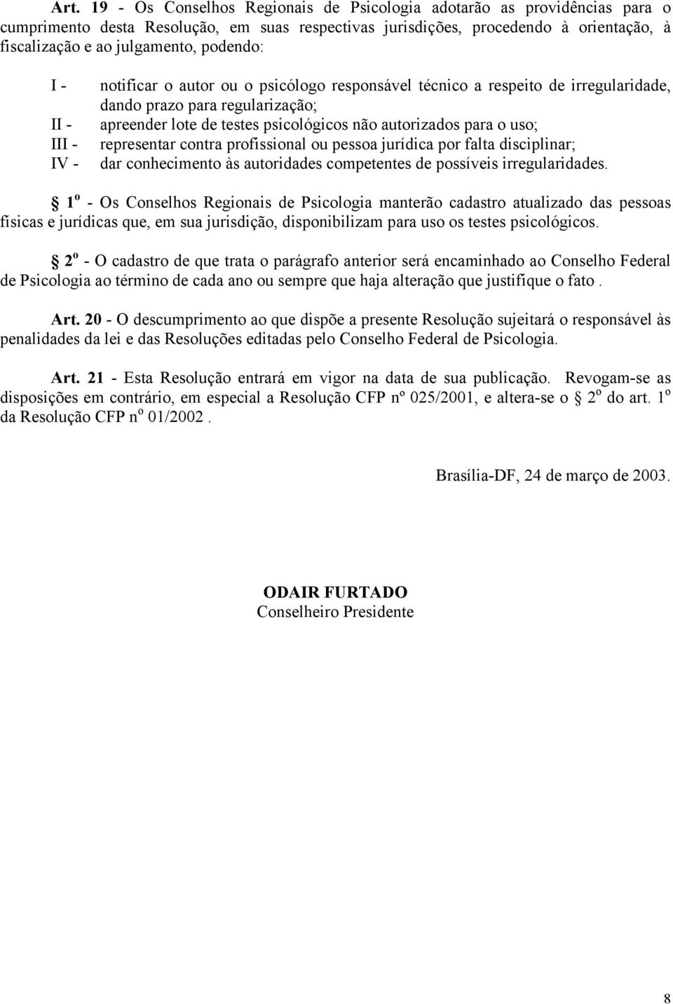 para o uso; representar contra profissional ou pessoa jurídica por falta disciplinar; dar conhecimento às autoridades competentes de possíveis irregularidades.