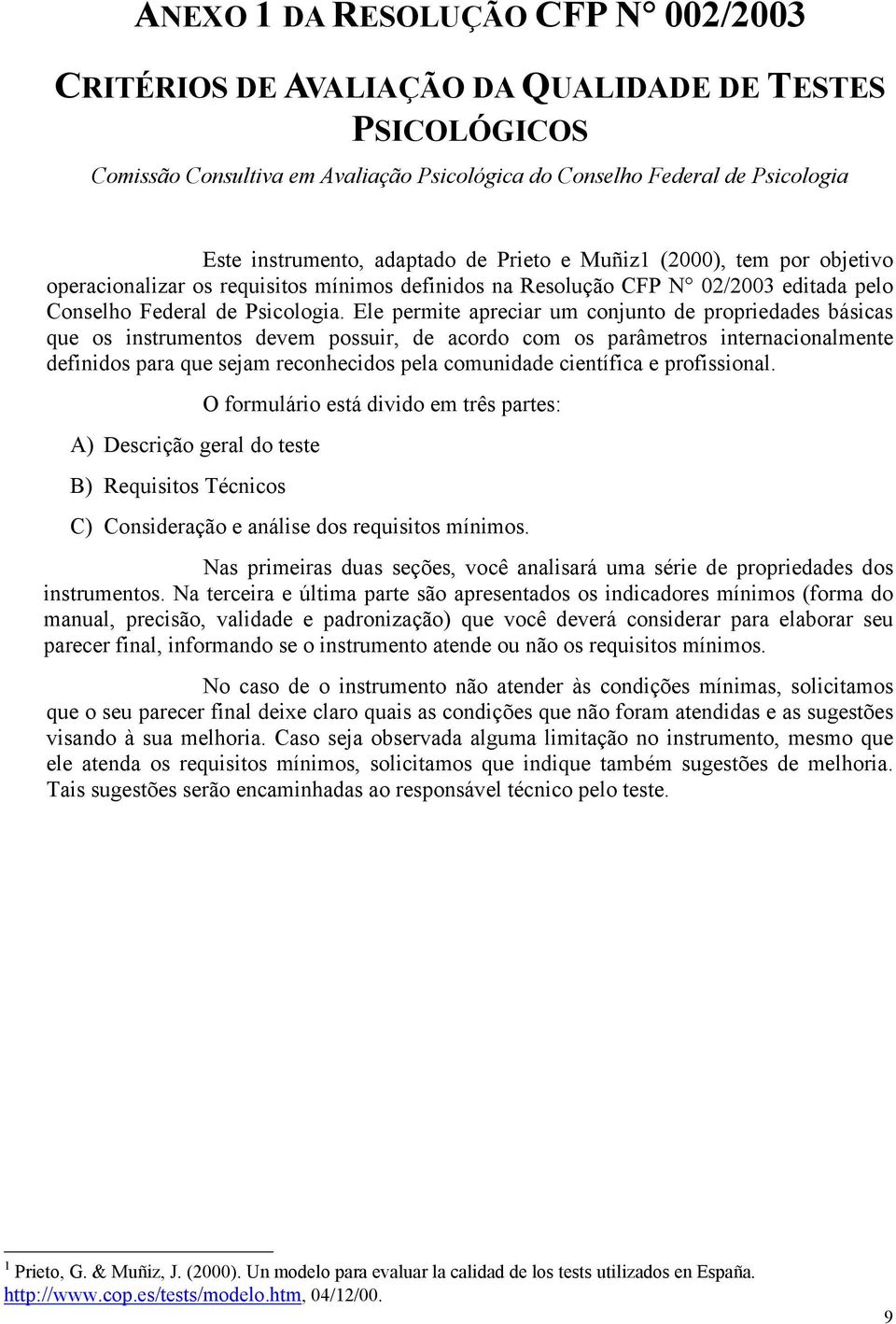 Ele permite apreciar um conjunto de propriedades básicas que os instrumentos devem possuir, de acordo com os parâmetros internacionalmente definidos para que sejam reconhecidos pela comunidade