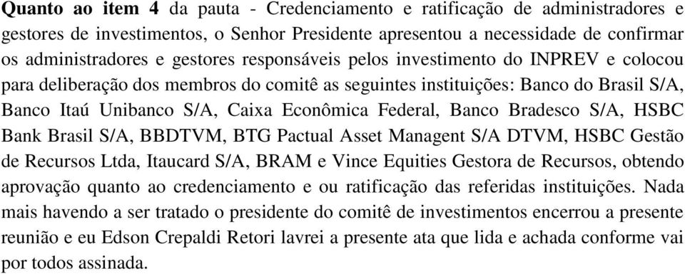 Bradesco S/A, HSBC Bank Brasil S/A, BBDTVM, BTG Pactual Asset Managent S/A DTVM, HSBC Gestão de Recursos Ltda, Itaucard S/A, BRAM e Vince Equities Gestora de Recursos, obtendo aprovação quanto ao