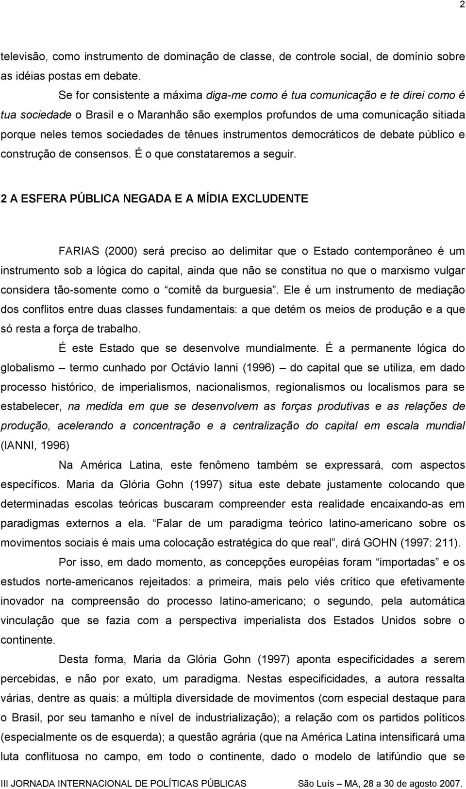 tênues instrumentos democráticos de debate público e construção de consensos. É o que constataremos a seguir.