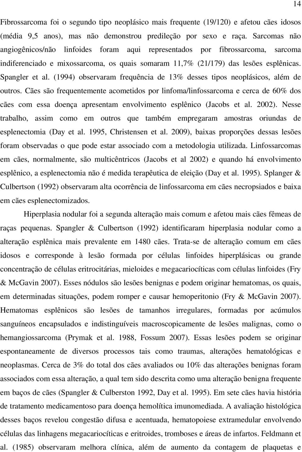 (1994) observaram frequência de 13% desses tipos neoplásicos, além de outros.