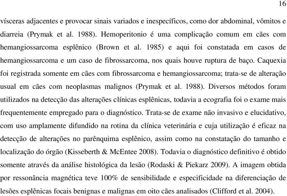 1985) e aqui foi constatada em casos de hemangiossarcoma e um caso de fibrossarcoma, nos quais houve ruptura de baço.