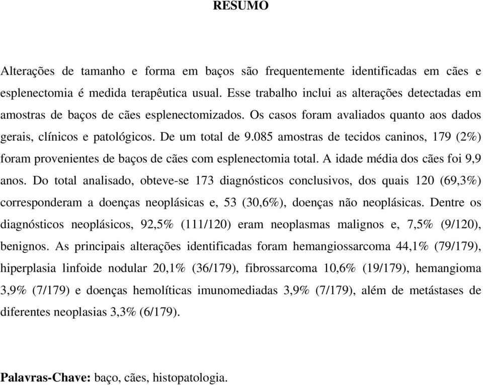 085 amostras de tecidos caninos, 179 (2%) foram provenientes de baços de cães com esplenectomia total. A idade média dos cães foi 9,9 anos.