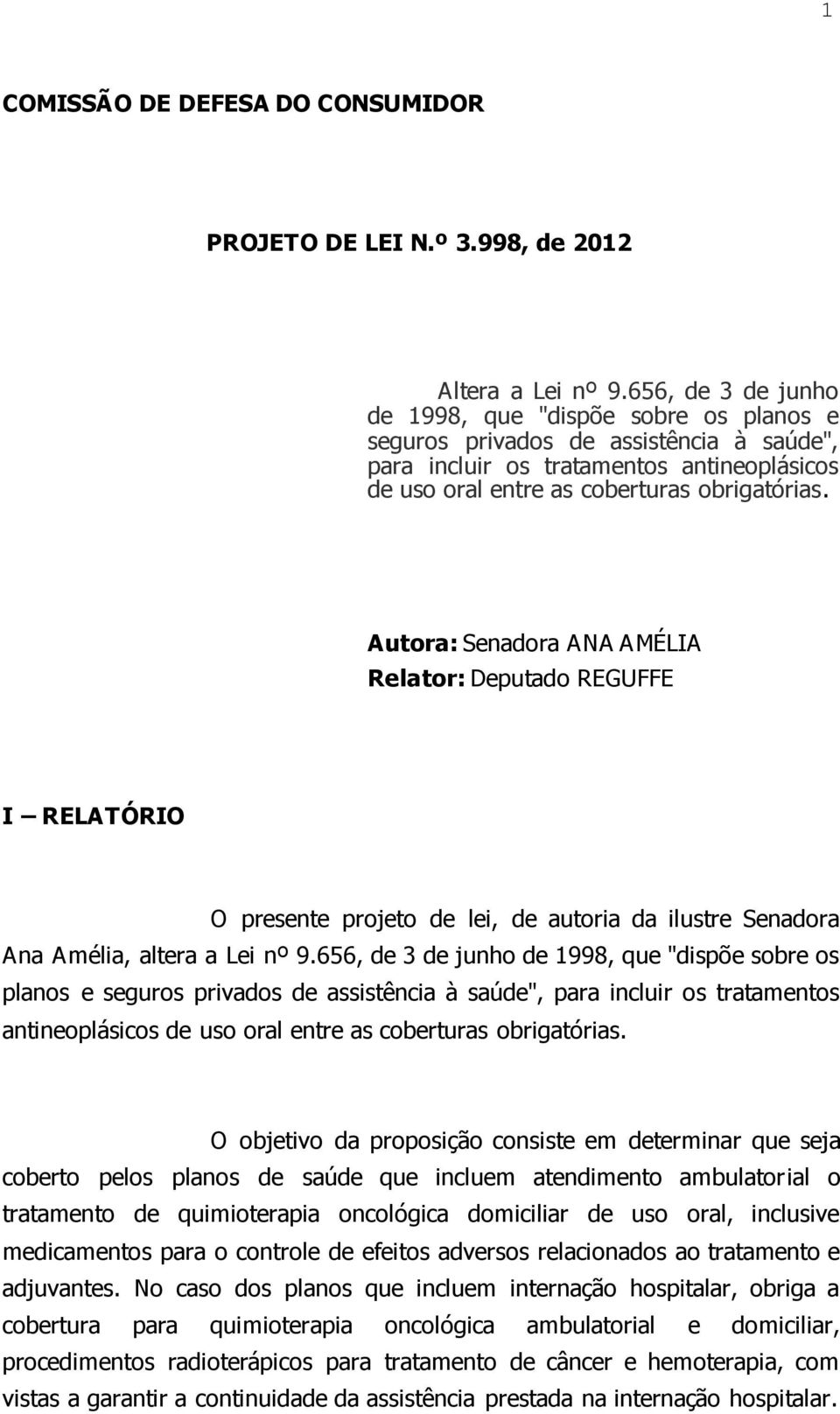 Autora: Senadora ANA AMÉLIA Relator: Deputado REGUFFE I RELATÓRIO O presente projeto de lei, de autoria da ilustre Senadora Ana Amélia, altera a Lei nº 9.