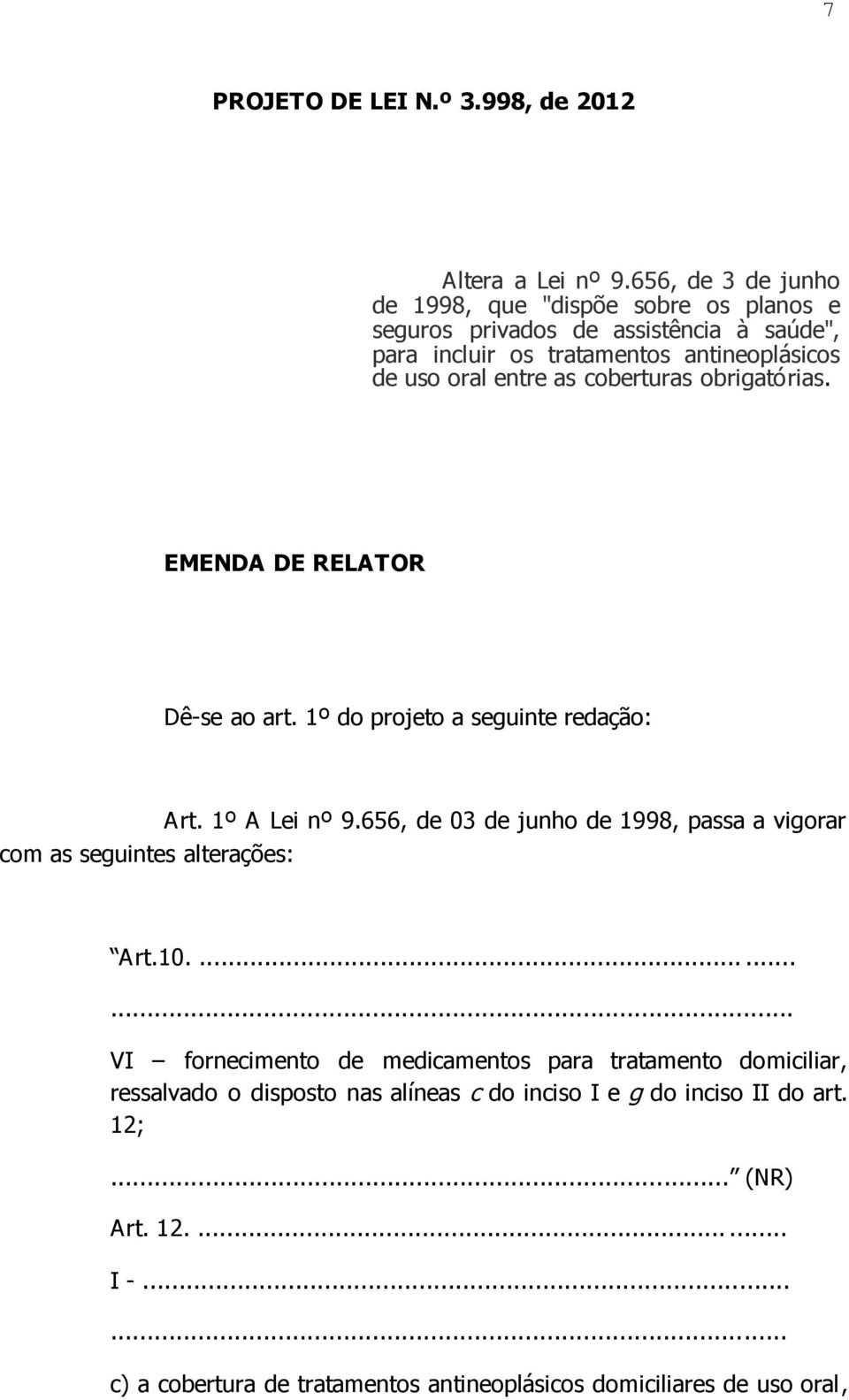 coberturas obrigatórias. EMENDA DE RELATOR Dê-se ao art. 1º do projeto a seguinte redação: Art. 1º A Lei nº 9.