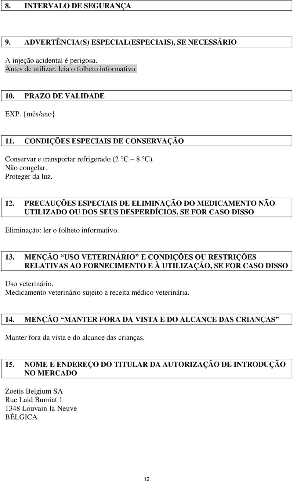 PRECAUÇÕES ESPECIAIS DE ELIMINAÇÃO DO MEDICAMENTO NÃO UTILIZADO OU DOS SEUS DESPERDÍCIOS, SE FOR CASO DISSO Eliminação: ler o folheto informativo. 13.