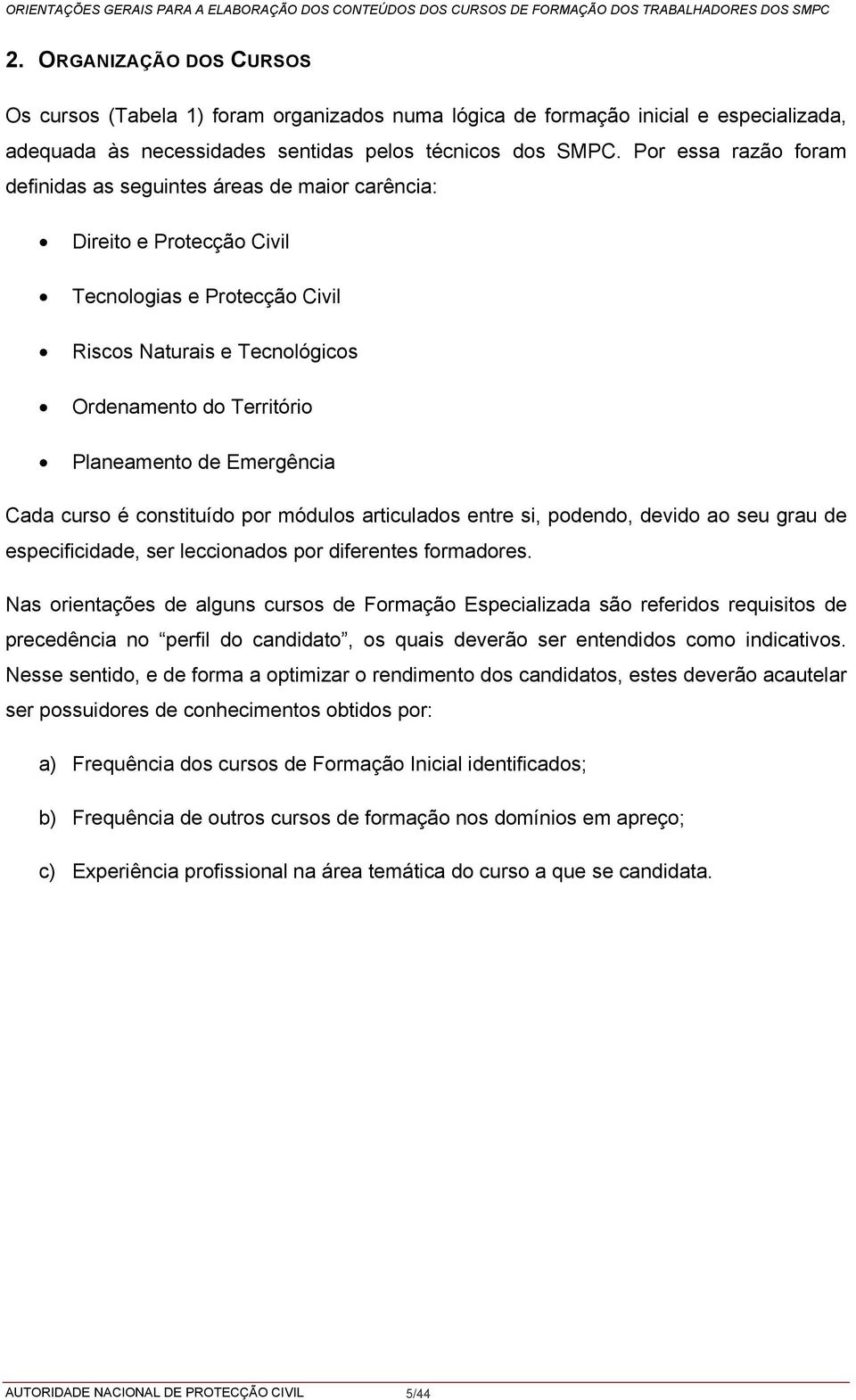 Cada curso é constituído por módulos articulados entre si, podendo, devido ao seu grau de especificidade, ser leccionados por diferentes formadores.