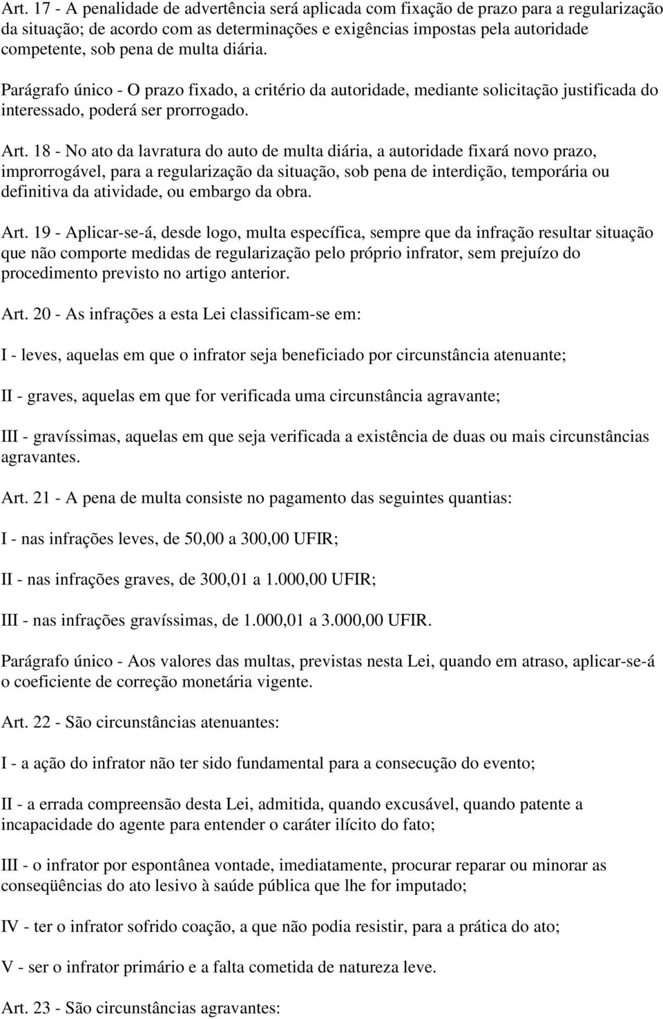 18 - No ato da lavratura do auto de multa diária, a autoridade fixará novo prazo, improrrogável, para a regularização da situação, sob pena de interdição, temporária ou definitiva da atividade, ou