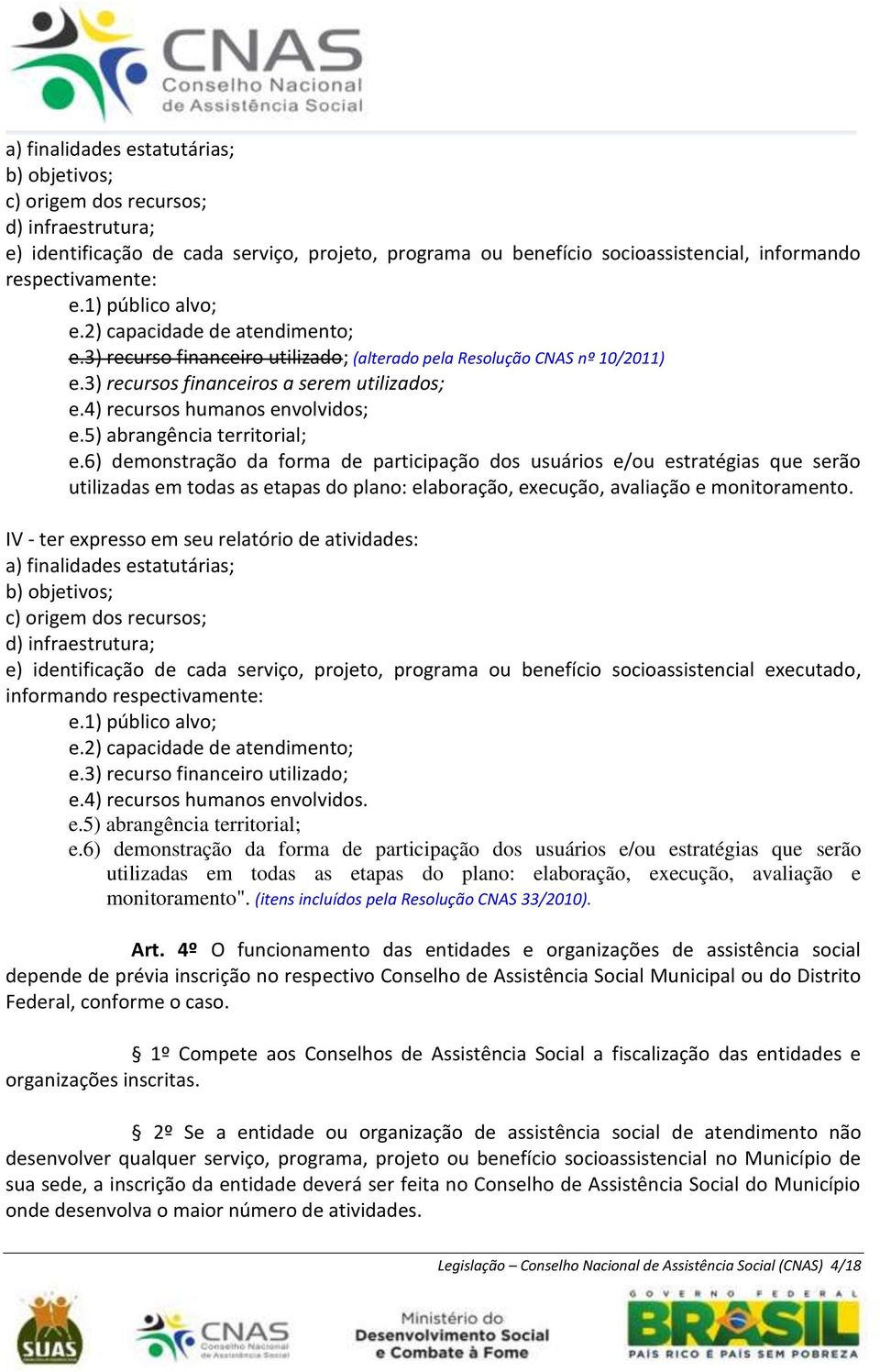 4) recursos humanos envolvidos; e.5) abrangência territorial; e.