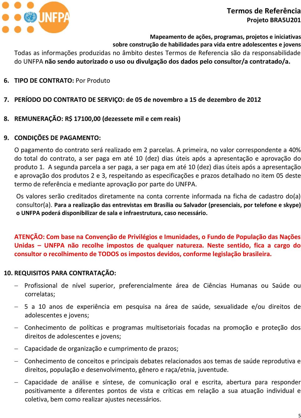 CONDIÇÕES DE PAGAMENTO: O pagamento do contrato será realizado em 2 parcelas.