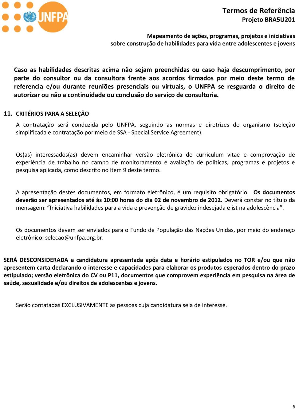 CRITÉRIOS PARA A SELEÇÃO A contratação será conduzida pelo UNFPA, seguindo as normas e diretrizes do organismo (seleção simplificada e contratação por meio de SSA - Special Service Agreement).