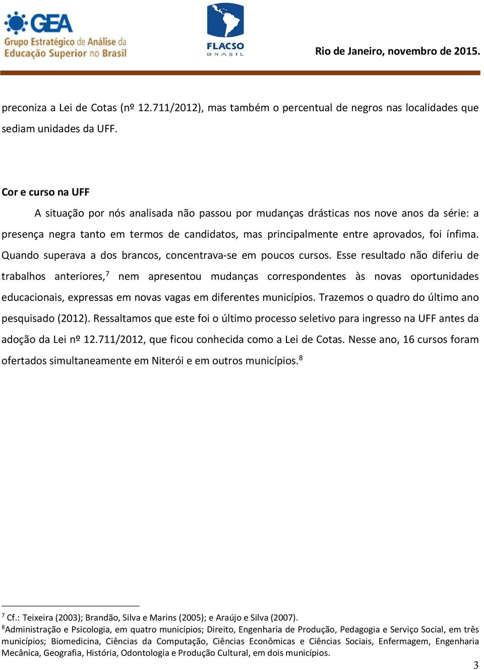 ínfima. Quando superava a dos brancos, concentrava-se em poucos cursos.