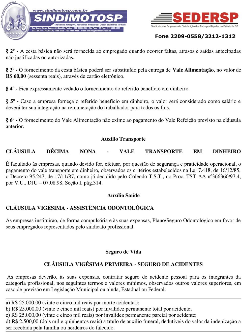 4º - Fica expressamente vedado o fornecimento do referido benefício em dinheiro.