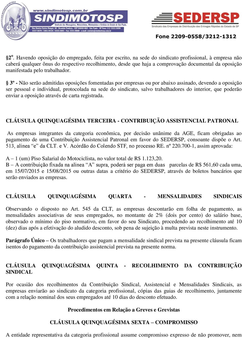 3º - Não serão admitidas oposições fomentadas por empresas ou por abaixo assinado, devendo a oposição ser pessoal e individual, protocolada na sede do sindicato, salvo trabalhadores do interior, que