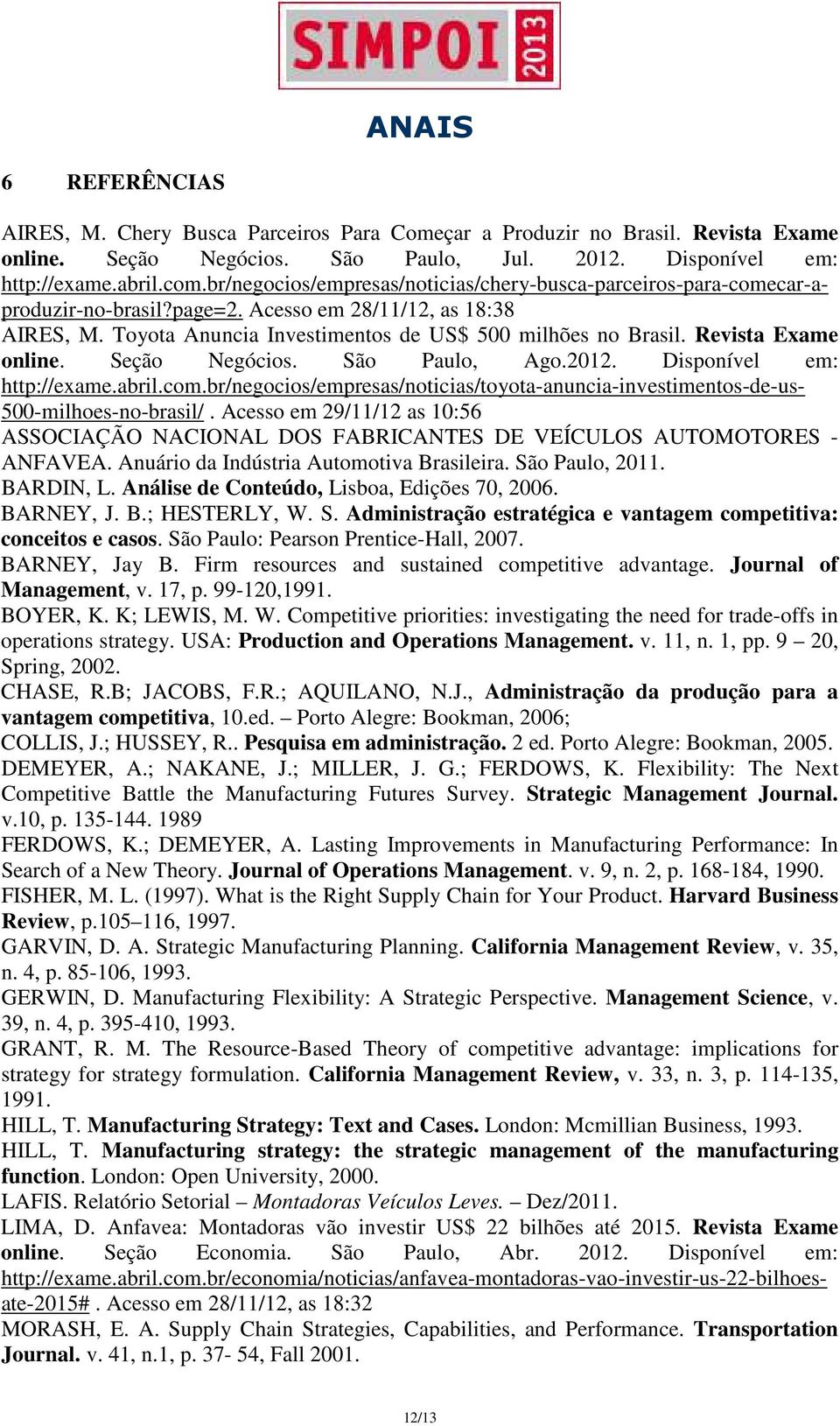 Revista Exame online. Seção Negócios. São Paulo, Ago.2012. Disponível em: http://exame.abril.com.br/negocios/empresas/noticias/toyota-anuncia-investimentos-de-us- 500-milhoes-no-brasil/.