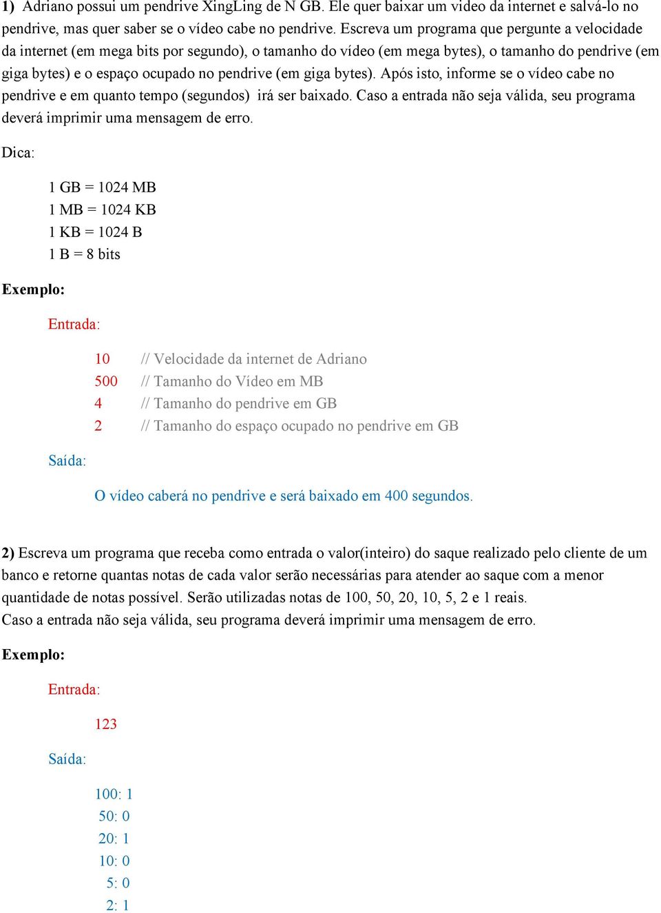 bytes). Após isto, informe se o vídeo cabe no pendrive e em quanto tempo (segundos) irá ser baixado. Caso a entrada não seja válida, seu programa deverá imprimir uma mensagem de erro.