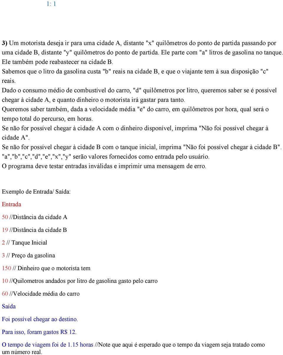 Dado o consumo médio de combustível do carro, "d" quilômetros por litro, queremos saber se é possível chegar à cidade A, e quanto dinheiro o motorista irá gastar para tanto.