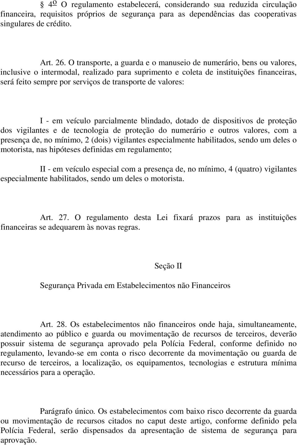 de valores: I - em veículo parcialmente blindado, dotado de dispositivos de proteção dos vigilantes e de tecnologia de proteção do numerário e outros valores, com a presença de, no mínimo, 2 (dois)