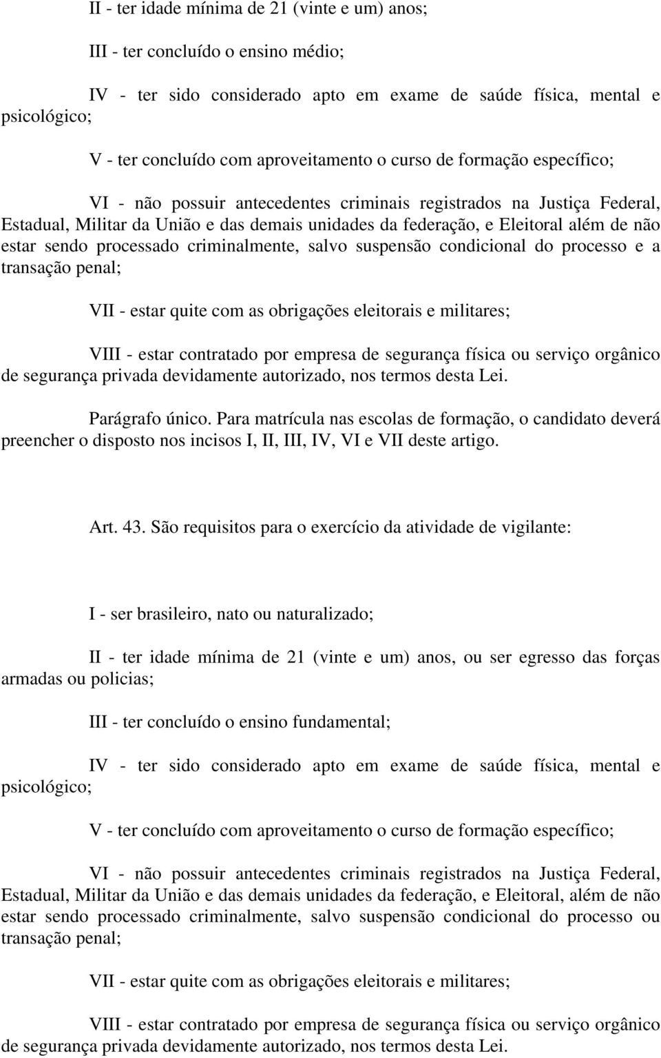 sendo processado criminalmente, salvo suspensão condicional do processo e a transação penal; VII - estar quite com as obrigações eleitorais e militares; VIII - estar contratado por empresa de