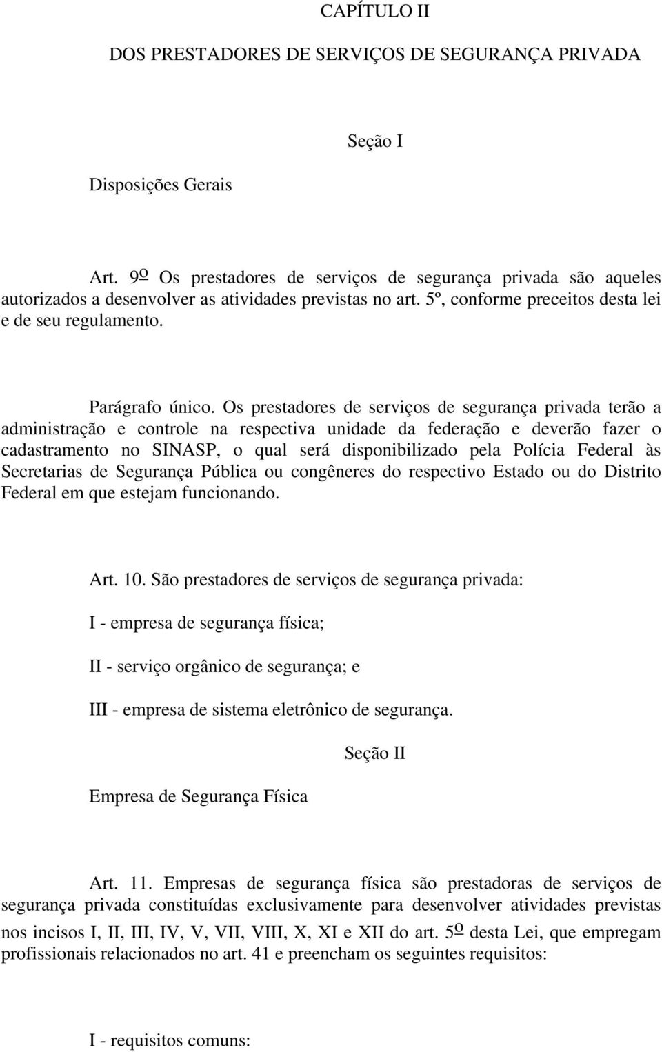 Os prestadores de serviços de segurança privada terão a administração e controle na respectiva unidade da federação e deverão fazer o cadastramento no SINASP, o qual será disponibilizado pela Polícia