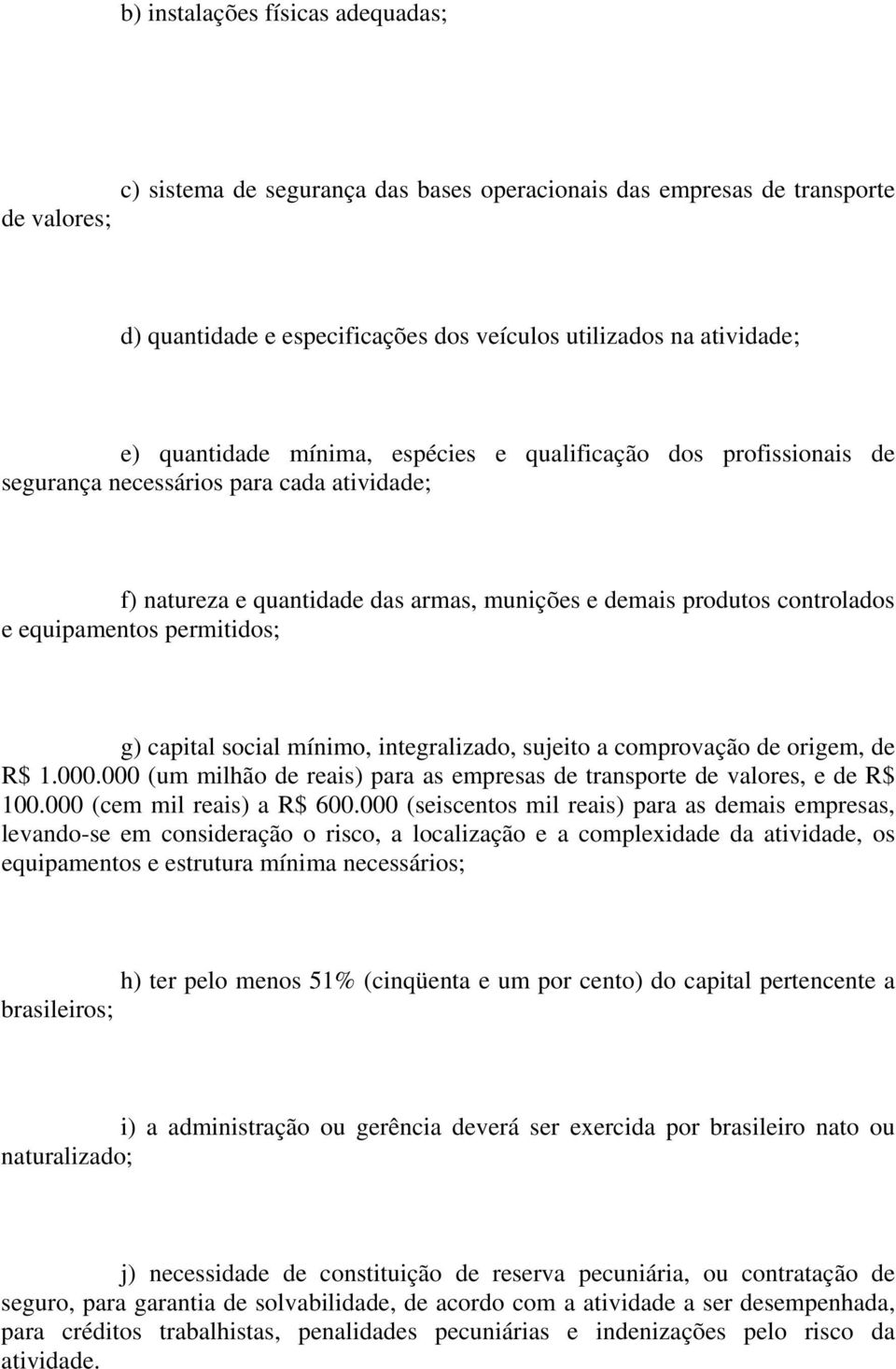 permitidos; g) capital social mínimo, integralizado, sujeito a comprovação de origem, de R$ 1.000.000 (um milhão de reais) para as empresas de transporte de valores, e de R$ 100.