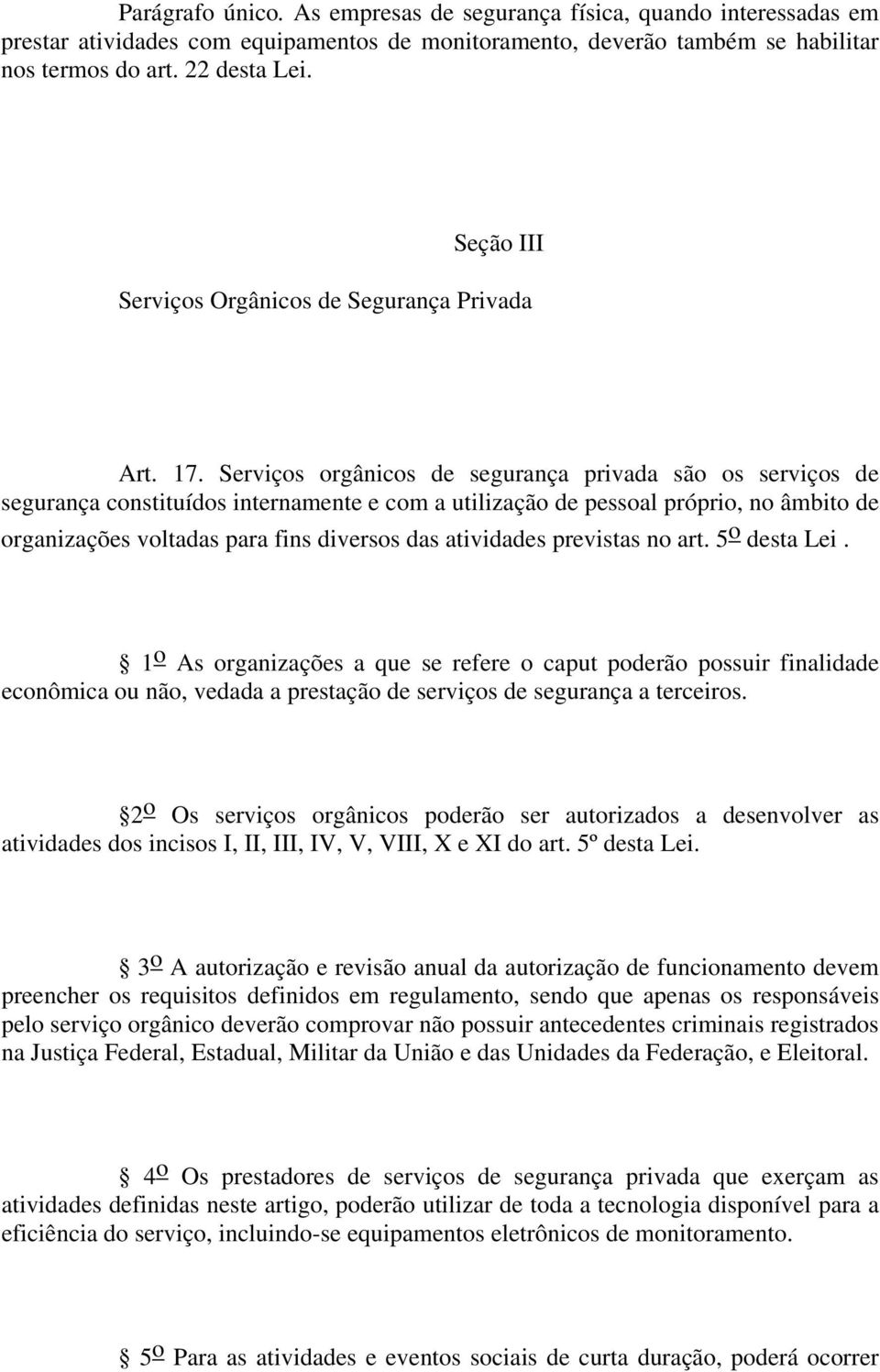 Serviços orgânicos de segurança privada são os serviços de segurança constituídos internamente e com a utilização de pessoal próprio, no âmbito de organizações voltadas para fins diversos das