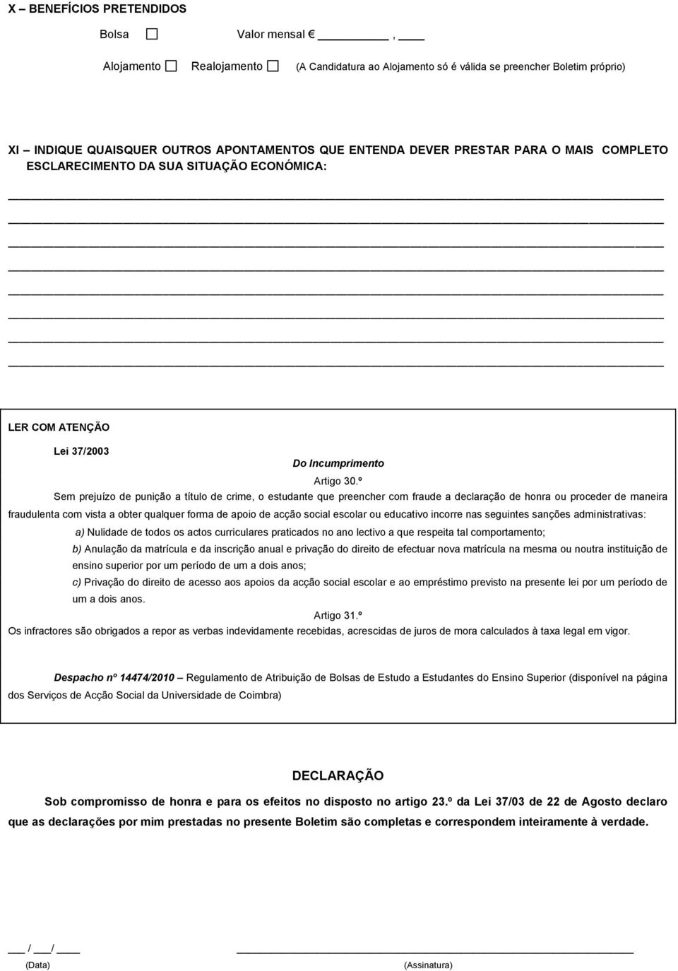 º Sem prejuízo de punição a título de crime, o estudante que preencher com fraude a declaração de honra ou proceder de maneira fraudulenta com vista a obter qualquer forma de apoio de acção social