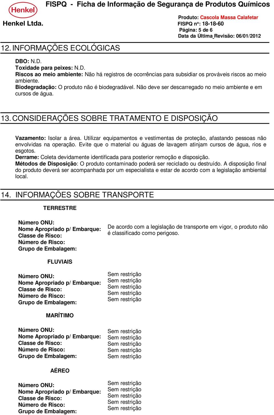 Utilizar equipamentos e vestimentas de proteção, afastando pessoas não envolvidas na operação. Evite que o material ou águas de lavagem atinjam cursos de água, rios e esgotos.