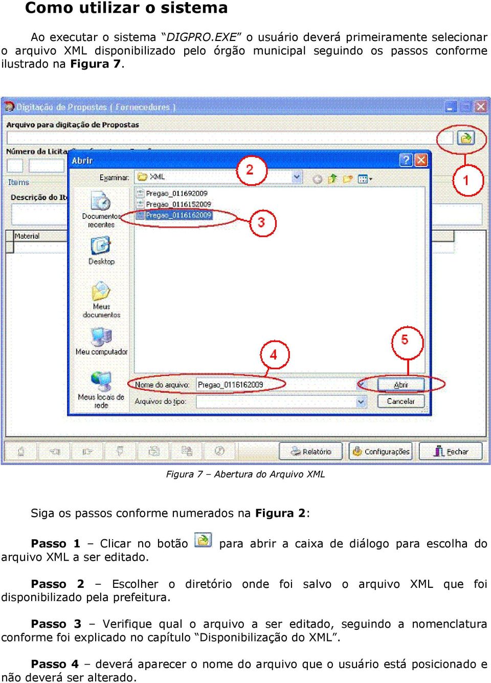 Figura 7 Abertura do Arquivo XML Siga os passos conforme numerados na Figura 2: Passo 1 Clicar no botão arquivo XML a ser editado.