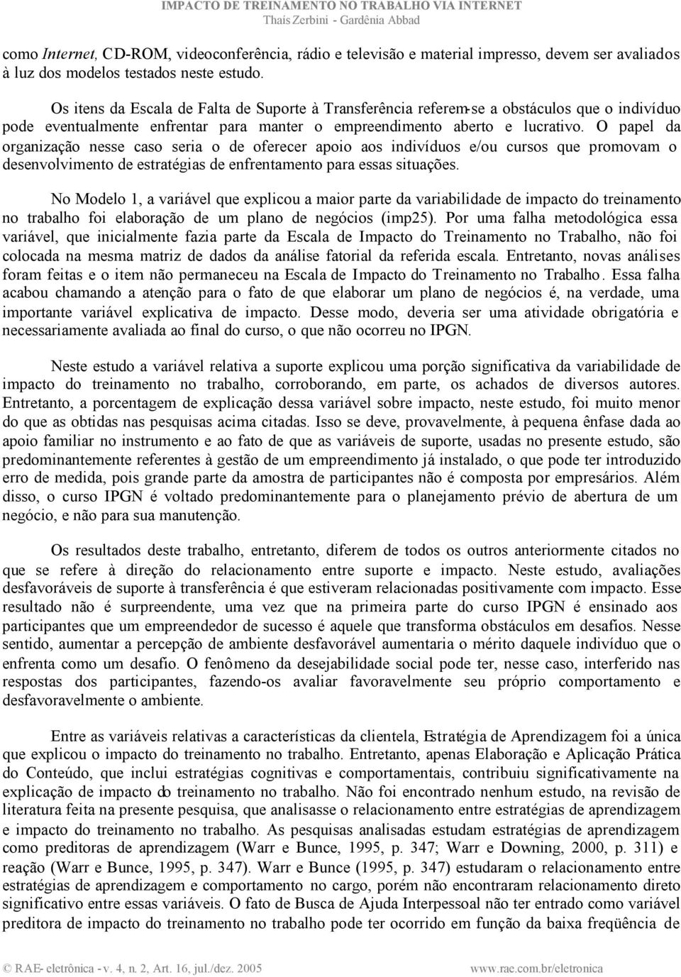 O papel da organização nesse caso seria o de oferecer apoio aos indivíduos e/ou cursos que promovam o desenvolvimento de estratégias de enfrentamento para essas situações.