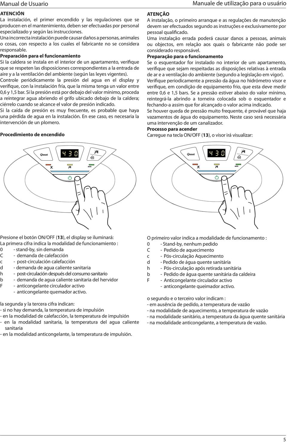 Preparación para el funcionamiento Si la caldera se instala en el interior de un apartamento, verifique que se respeten las disposiciones correspondientes a la entrada de aire y a la ventilación del