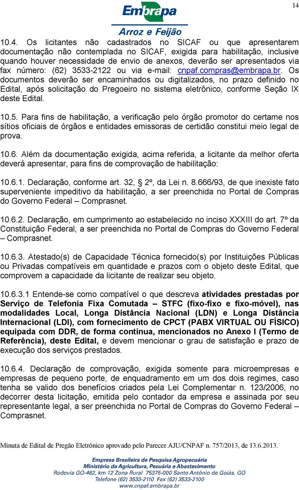 pa.br. Os documentos deverão ser encaminhados ou digitalizados, no prazo definido no Edital, após solicitação do Pregoeiro no sistema eletrônico, conforme Seção IX deste Edital. 10.5.